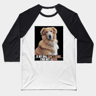 a cute furry dog with a caption : If my dog can't come i'am not going. for pet lovers Baseball T-Shirt